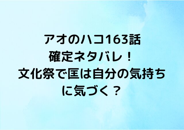 アオのハコ163話確定ネタバレ！文化祭で匡は自分の気持ちに気づく？