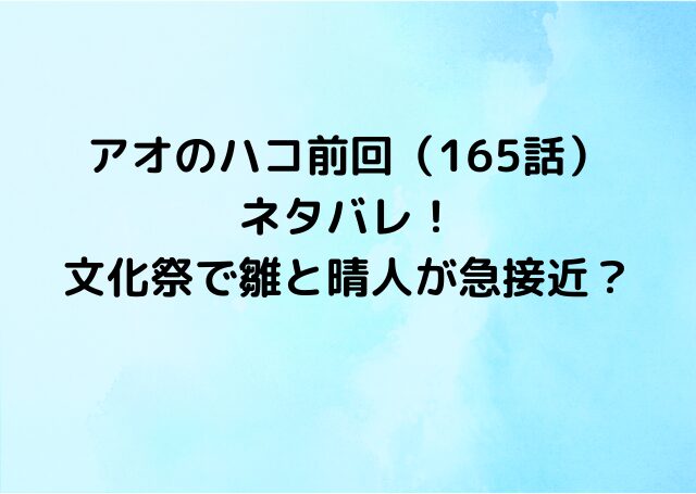 アオのハコ前回（165話）ネタバレ！文化祭で雛と晴人が急接近？